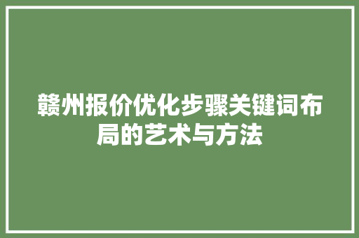 赣州报价优化步骤关键词布局的艺术与方法