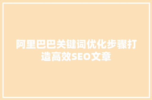 阿里巴巴关键词优化步骤打造高效SEO文章