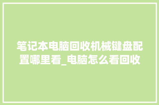笔记本电脑回收机械键盘配置哪里看_电脑怎么看回收配置信息