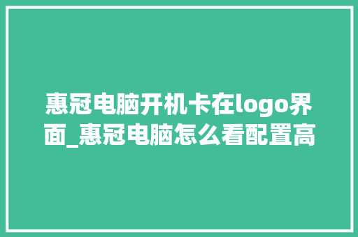 惠冠电脑开机卡在logo界面_惠冠电脑怎么看配置高低
