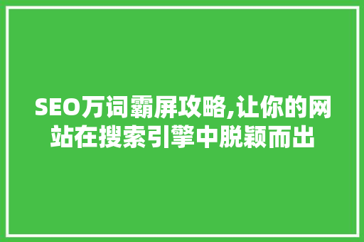 SEO万词霸屏攻略,让你的网站在搜索引擎中脱颖而出