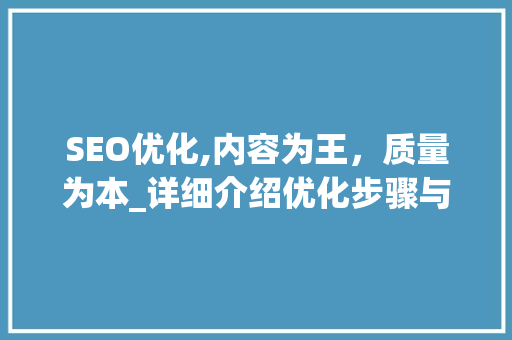 SEO优化,内容为王，质量为本_详细介绍优化步骤与方法