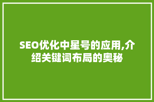 SEO优化中星号的应用,介绍关键词布局的奥秘