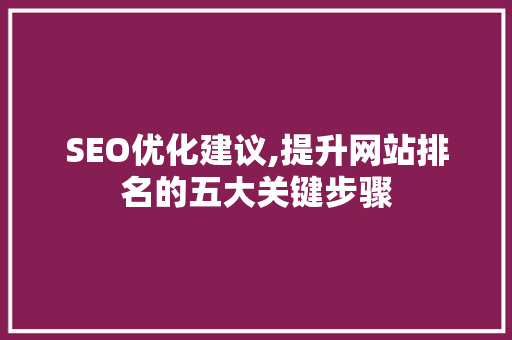 SEO优化建议,提升网站排名的五大关键步骤