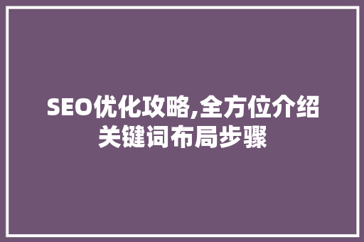 SEO优化攻略,全方位介绍关键词布局步骤 操作系统
