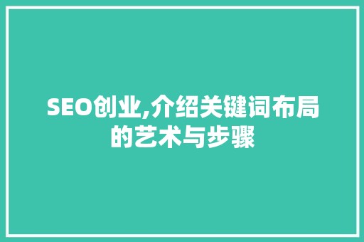 SEO创业,介绍关键词布局的艺术与步骤