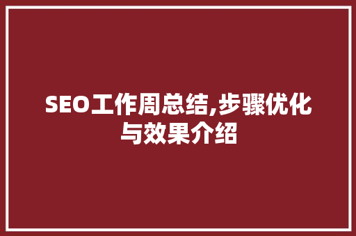 SEO工作周总结,步骤优化与效果介绍