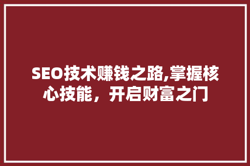 SEO技术赚钱之路,掌握核心技能，开启财富之门