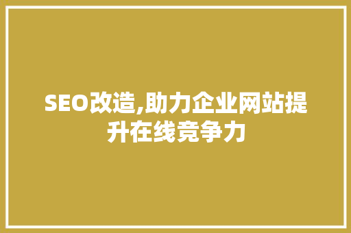 SEO改造,助力企业网站提升在线竞争力