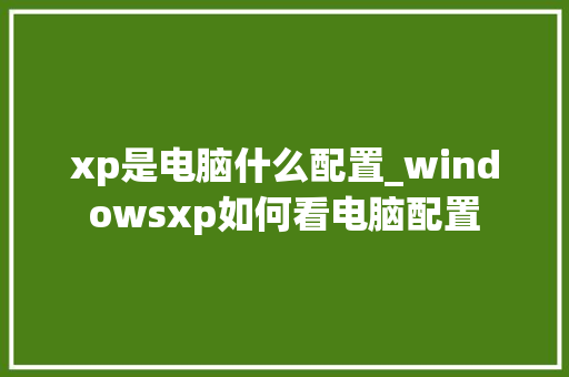 xp是电脑什么配置_windowsxp如何看电脑配置