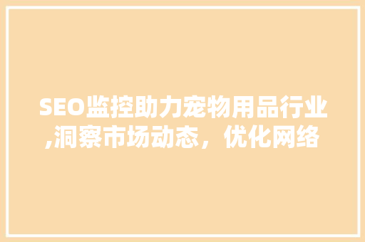 SEO监控助力宠物用品行业,洞察市场动态，优化网络营销步骤