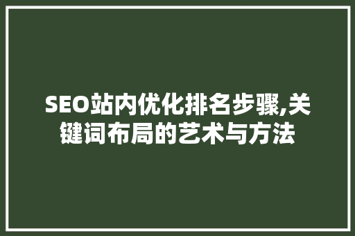SEO站内优化排名步骤,关键词布局的艺术与方法