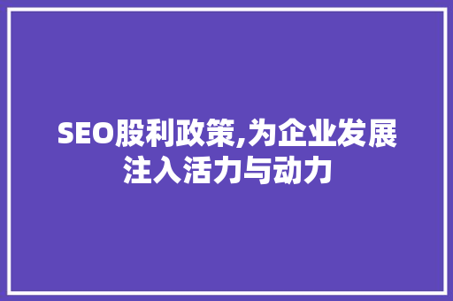 SEO股利政策,为企业发展注入活力与动力