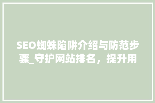 SEO蜘蛛陷阱介绍与防范步骤_守护网站排名，提升用户体验