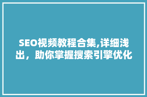 SEO视频教程合集,详细浅出，助你掌握搜索引擎优化之路