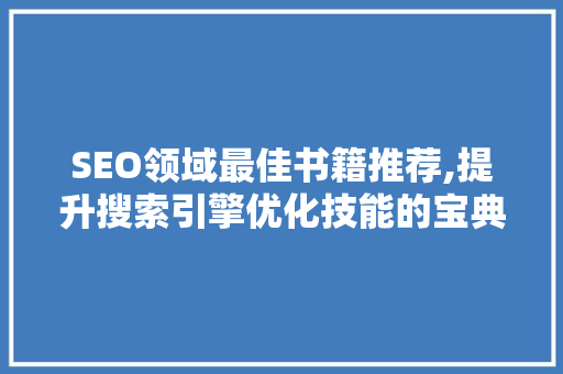 SEO领域最佳书籍推荐,提升搜索引擎优化技能的宝典