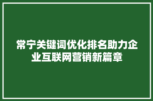 常宁关键词优化排名助力企业互联网营销新篇章