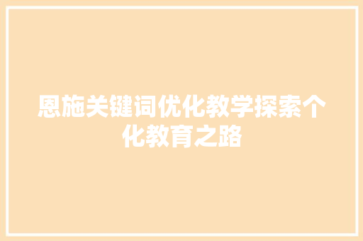 恩施关键词优化教学探索个化教育之路