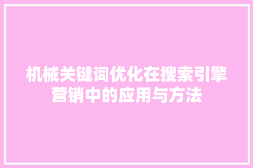 机械关键词优化在搜索引擎营销中的应用与方法