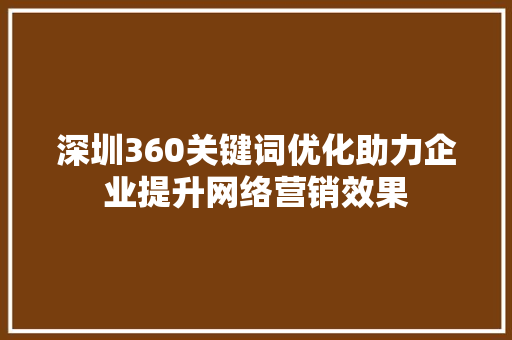 深圳360关键词优化助力企业提升网络营销效果