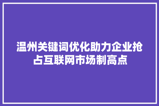 温州关键词优化助力企业抢占互联网市场制高点