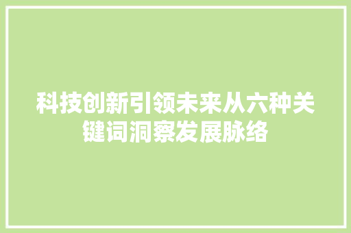 科技创新引领未来从六种关键词洞察发展脉络
