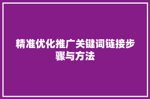 精准优化推广关键词链接步骤与方法