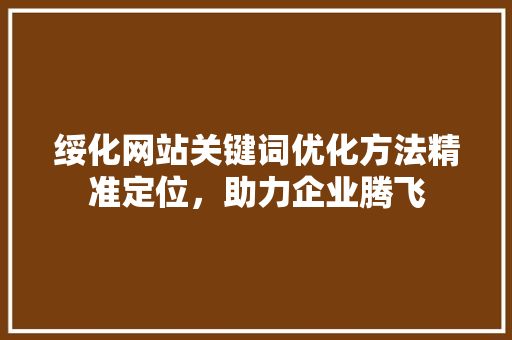 绥化网站关键词优化方法精准定位，助力企业腾飞