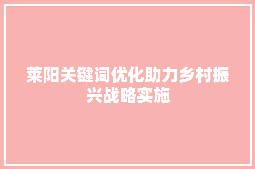 莱阳关键词优化助力乡村振兴战略实施