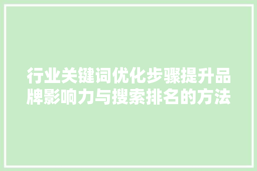 行业关键词优化步骤提升品牌影响力与搜索排名的方法