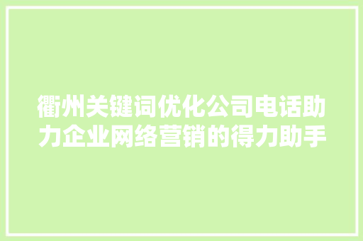衢州关键词优化公司电话助力企业网络营销的得力助手