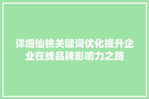详细仙桃关键词优化提升企业在线品牌影响力之路
