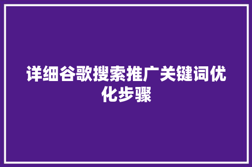 详细谷歌搜索推广关键词优化步骤