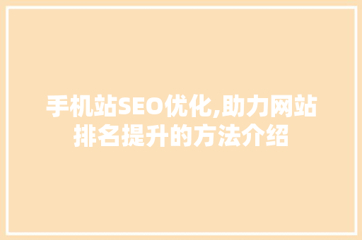 手机站SEO优化,助力网站排名提升的方法介绍 操作系统 手机站SEO优化,助力网站排名提升的方法介绍 操作系统