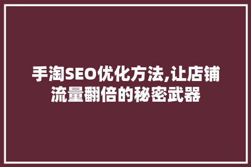 手淘SEO优化方法,让店铺流量翻倍的秘密武器
