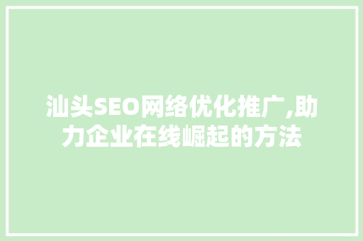 汕头SEO网络优化推广,助力企业在线崛起的方法