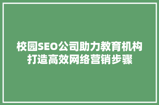校园SEO公司助力教育机构打造高效网络营销步骤 校园SEO公司助力教育机构打造高效网络营销步骤 电脑故障维修