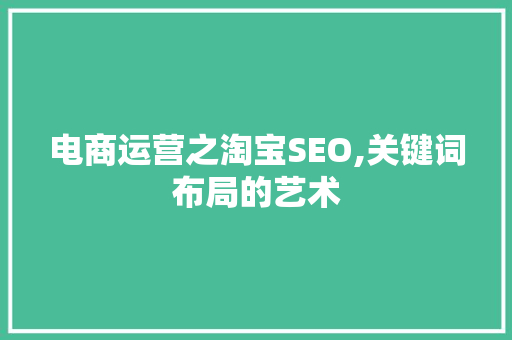 电商运营之淘宝SEO,关键词布局的艺术