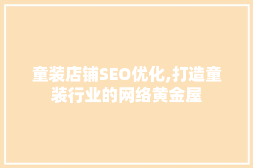 童装店铺SEO优化,打造童装行业的网络黄金屋