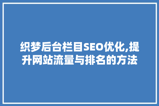 织梦后台栏目SEO优化,提升网站流量与排名的方法