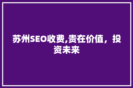 苏州SEO收费,贵在价值，投资未来