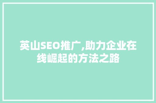 英山SEO推广,助力企业在线崛起的方法之路