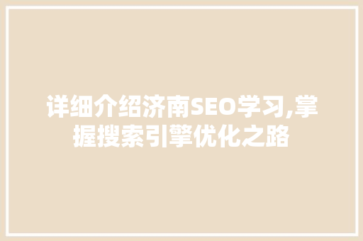 详细介绍济南SEO学习,掌握搜索引擎优化之路