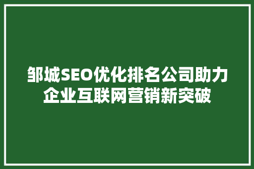 邹城SEO优化排名公司助力企业互联网营销新突破