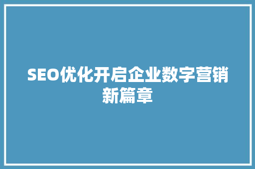 SEO优化开启企业数字营销新篇章