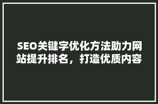 SEO关键字优化方法助力网站提升排名，打造优质内容