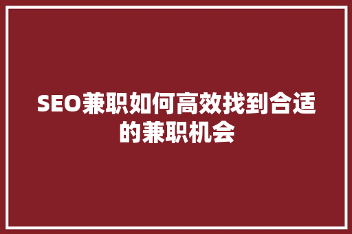 SEO兼职如何高效找到合适的兼职机会 编程语言