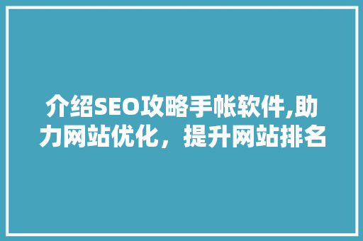 介绍SEO攻略手帐软件,助力网站优化，提升网站排名的得力助手