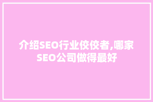 介绍SEO行业佼佼者,哪家SEO公司做得最好