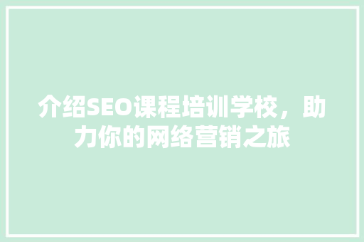 介绍SEO课程培训学校，助力你的网络营销之旅